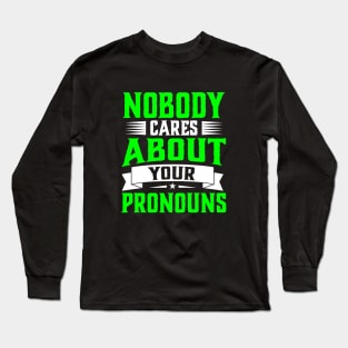 Nobody Cares About Your Pronouns funny accent sarcasm Long Sleeve T-Shirt